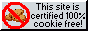 this site is 100% ceritified cookie free
